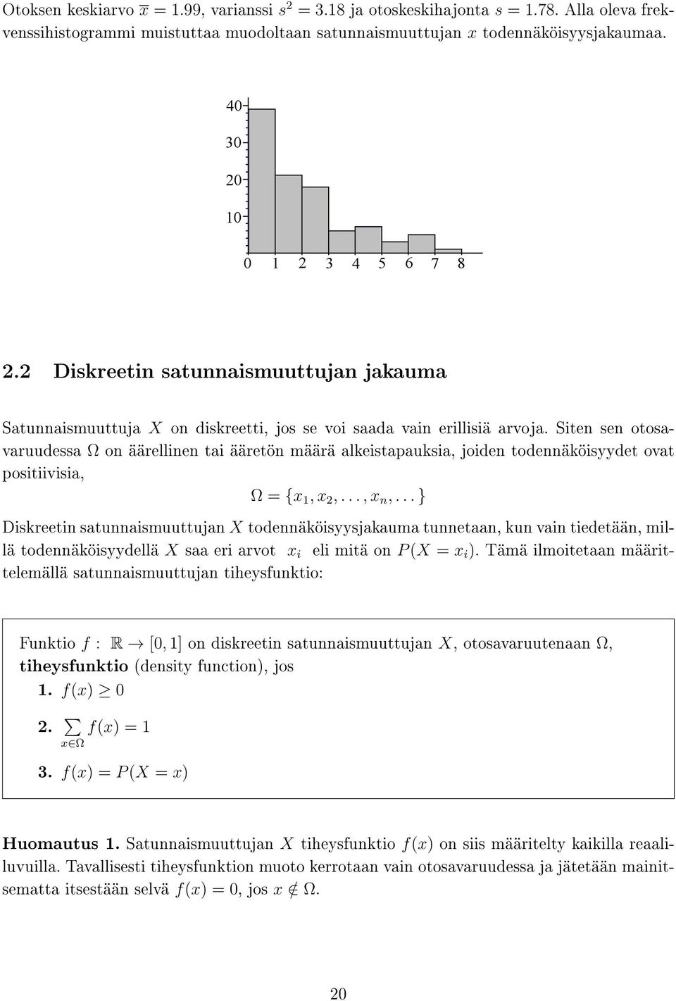 .. } Diskreetin satunnaismuuttujan X todennäköisyysjakauma tunnetaan, kun vain tiedetään, millä todennäköisyydellä X saa eri arvot x i eli mitä on P (X = x i ).