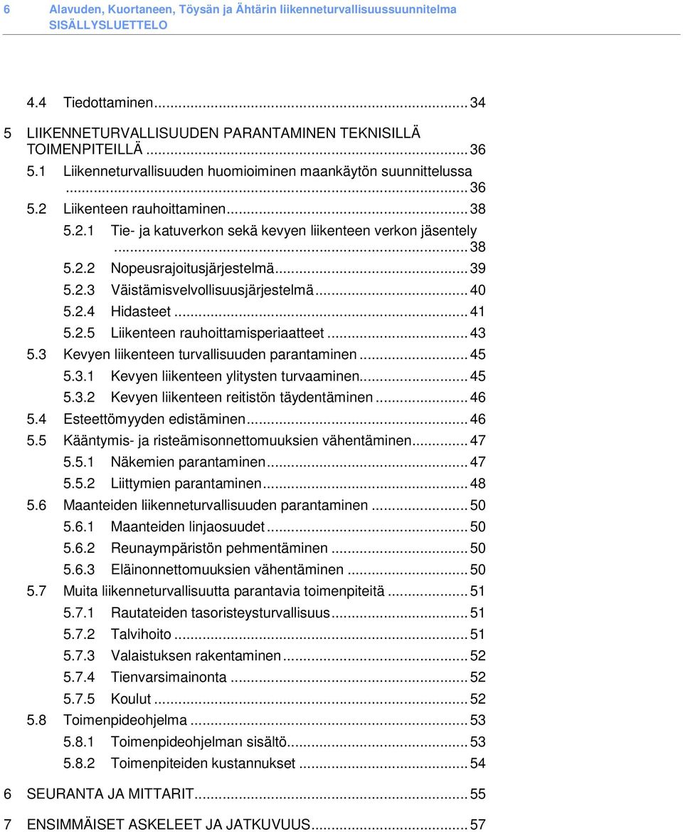 .. 39 5.2.3 Väistämisvelvollisuusjärjestelmä... 40 5.2.4 Hidasteet... 41 5.2.5 Liikenteen rauhoittamisperiaatteet... 43 5.3 Kevyen liikenteen turvallisuuden parantaminen... 45 5.3.1 Kevyen liikenteen ylitysten turvaaminen.