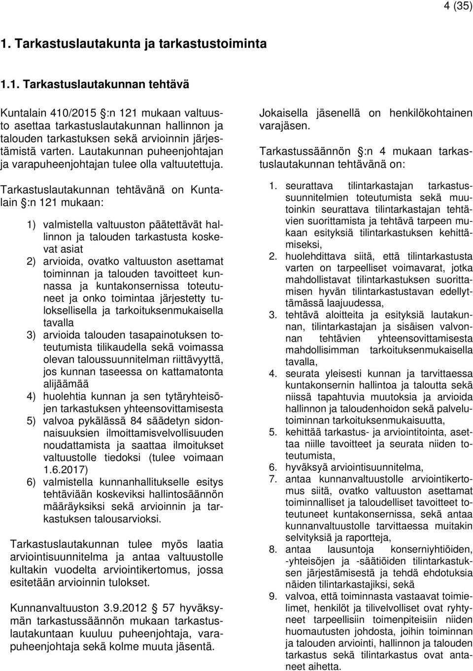 Tarkastuslautakunnan tehtävänä on Kuntalain :n 121 mukaan: 1) valmistella valtuuston päätettävät hallinnon ja talouden tarkastusta koskevat asiat 2) arvioida, ovatko valtuuston asettamat toiminnan ja