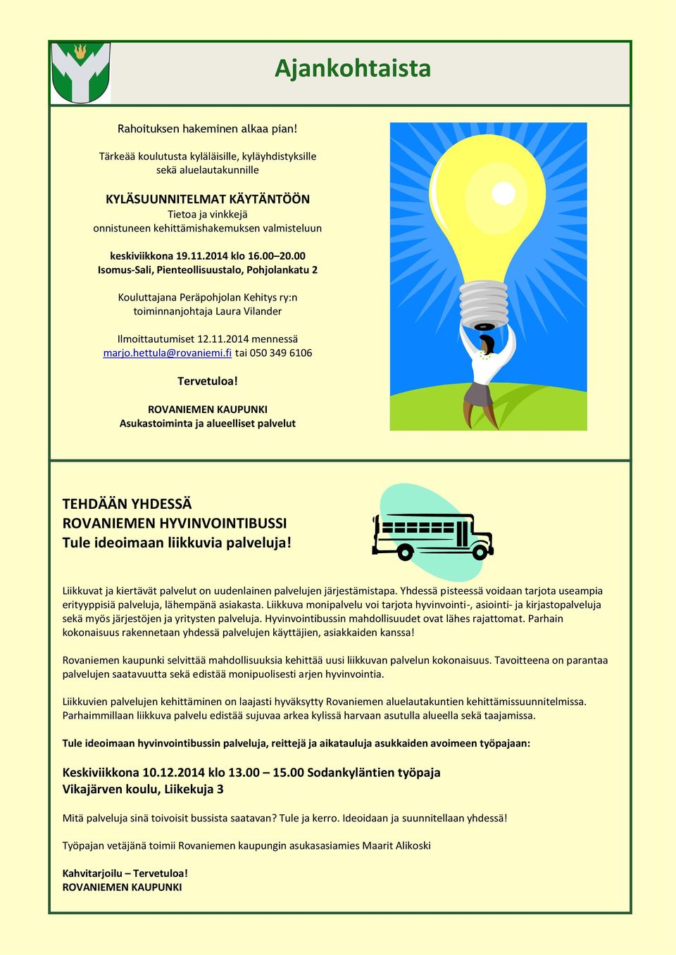 00 20.00 Isomus-Sali, Pienteollisuustalo, Pohjolankatu 2 Kouluttajana Peräpohjolan Kehitys ry:n toiminnanjohtaja Laura Vilander Ilmoittautumiset 12.11.2014 mennessä marjo.hettula@rovaniemi.