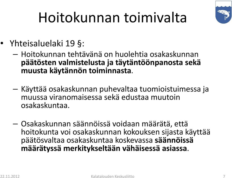 Käyttää osakaskunnan puhevaltaa tuomioistuimessa ja muussa viranomaisessa sekä edustaa muutoin osakaskuntaa.