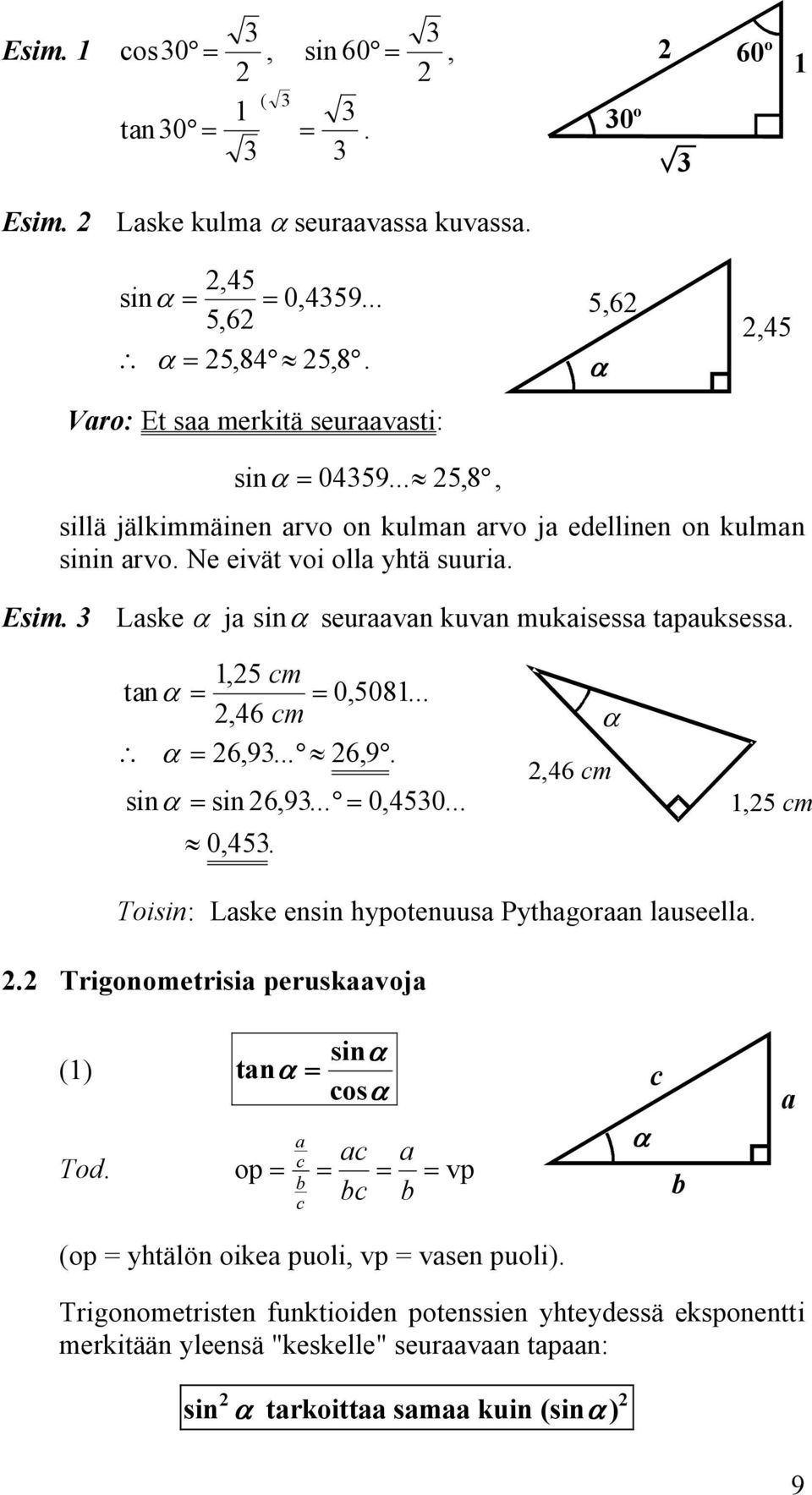 = sin 6, 9 = 0, 450 0, 45,46 cm,5 cm Toisin: Laske ensin hypotenuusa Pythagoraan lauseella Trigonometrisia peruskaavoja sin () tan = cos c ac a Tod op= = = = vp bc b a b c (op =