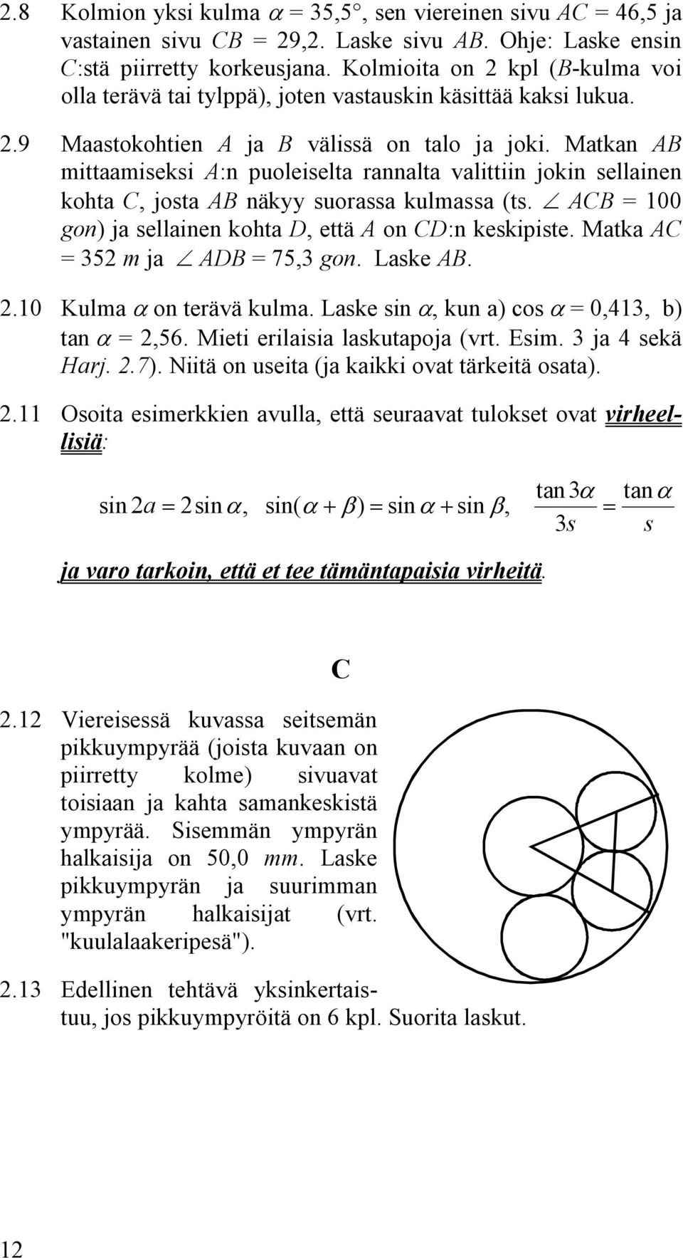 kulmassa (ts ACB = 00 gon) ja sellainen kohta D, että A on CD:n keskipiste Matka AC = 5 m ja ADB = 75, gon Laske AB 0 Kulma on terävä kulma Laske sin, kun a) cos = 0,4, b) tan =,56 Mieti erilaisia