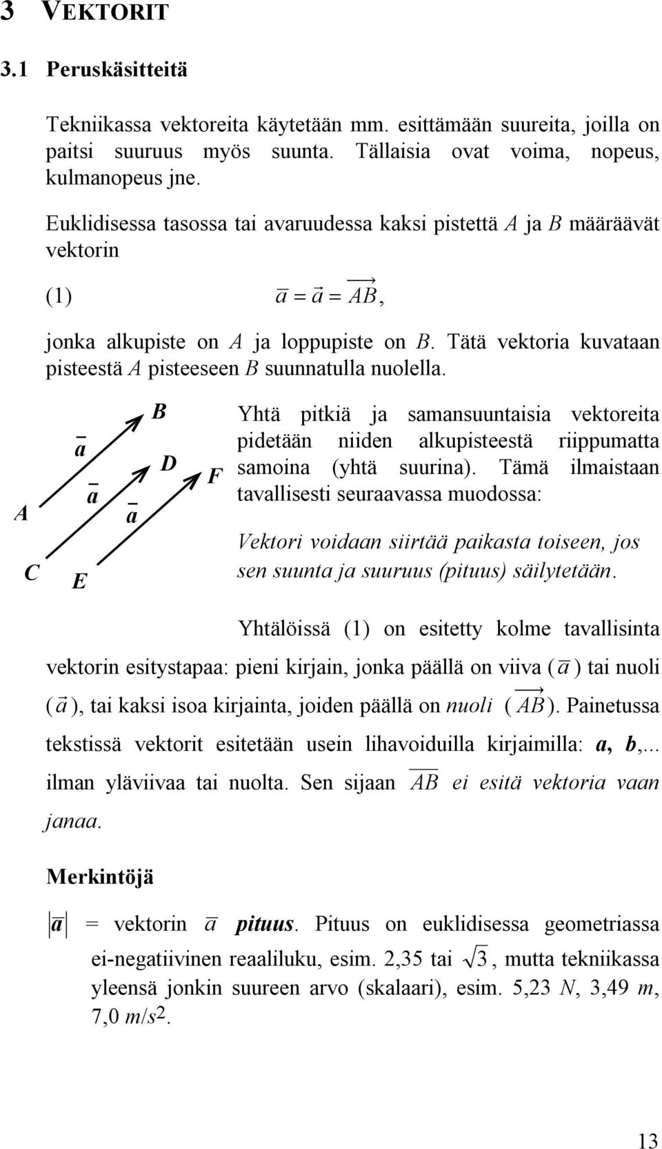 samansuuntaisia vektoreita pidetään niiden alkupisteestä riippumatta samoina (yhtä suurina) Tämä ilmaistaan tavallisesti seuraavassa muodossa: Vektori voidaan siirtää paikasta toiseen, jos sen suunta