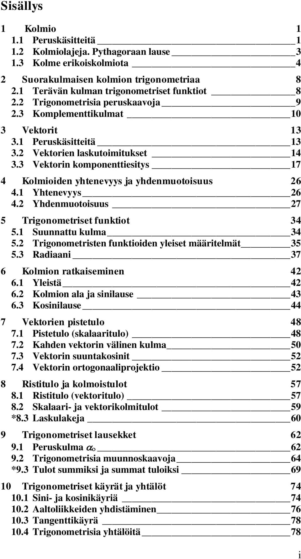 Trigonometriset funktiot 4 5 Suunnattu kulma 4 5 Trigonometristen funktioiden yleiset määritelmät 5 5 Radiaani 7 6 Kolmion ratkaiseminen 4 6 Yleistä 4 6 Kolmion ala ja sinilause 4 6 Kosinilause 44 7