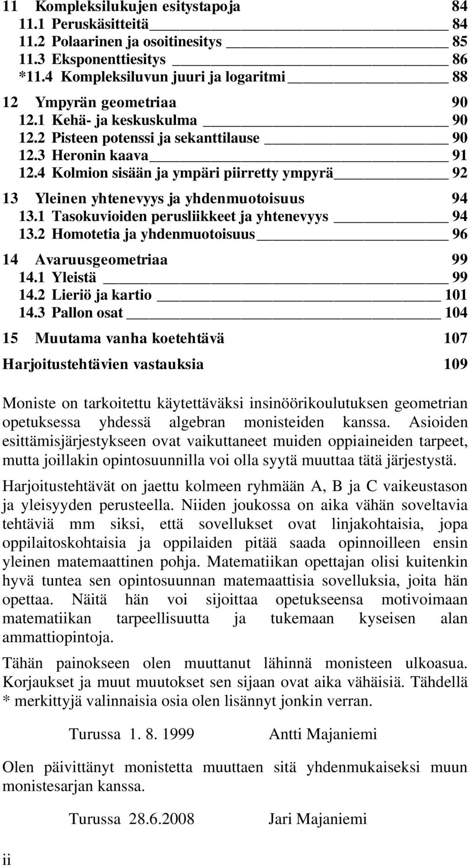 yhdenmuotoisuus 96 4 Avaruusgeometriaa 99 4 Yleistä 99 4 Lieriö ja kartio 0 4 Pallon osat 04 5 Muutama vanha koetehtävä 07 Harjoitustehtävien vastauksia 09 Moniste on tarkoitettu käytettäväksi