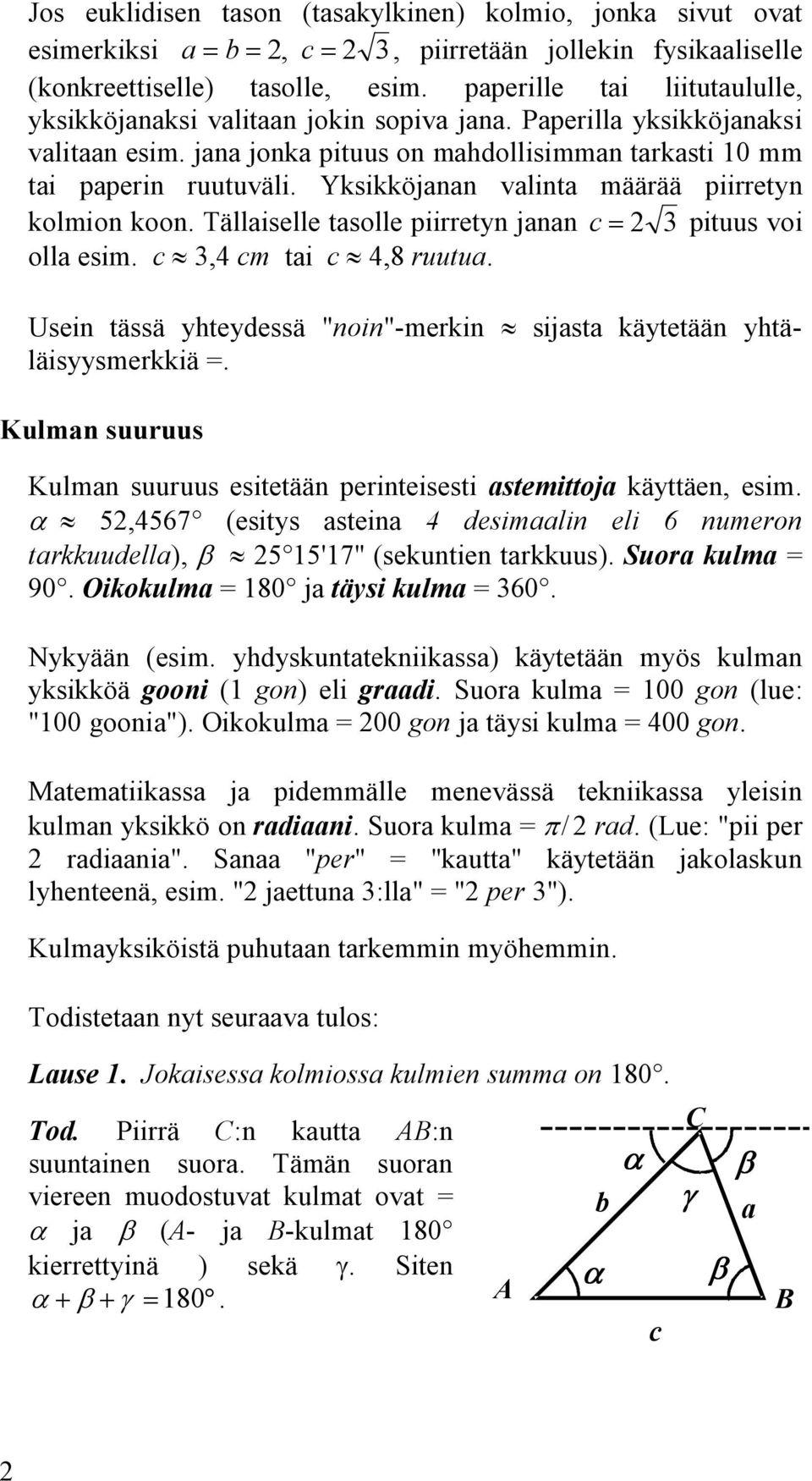 Tällaiselle tasolle piirretyn janan c= pituus voi olla esim c,4 cm tai c 4,8 ruutua Usein tässä yhteydessä "noin"-merkin sijasta käytetään yhtäläisyysmerkkiä = Kulman suuruus Kulman suuruus esitetään