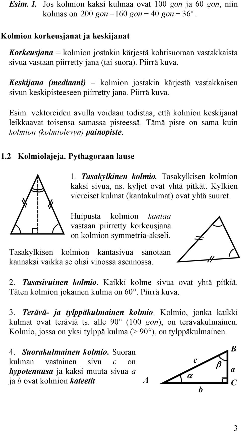 = kolmion jostakin kärjestä vastakkaisen sivun keskipisteeseen piirretty jana Piirrä kuva Esim vektoreiden avulla voidaan todistaa, että kolmion keskijanat leikkaavat toisensa samassa pisteessä Tämä