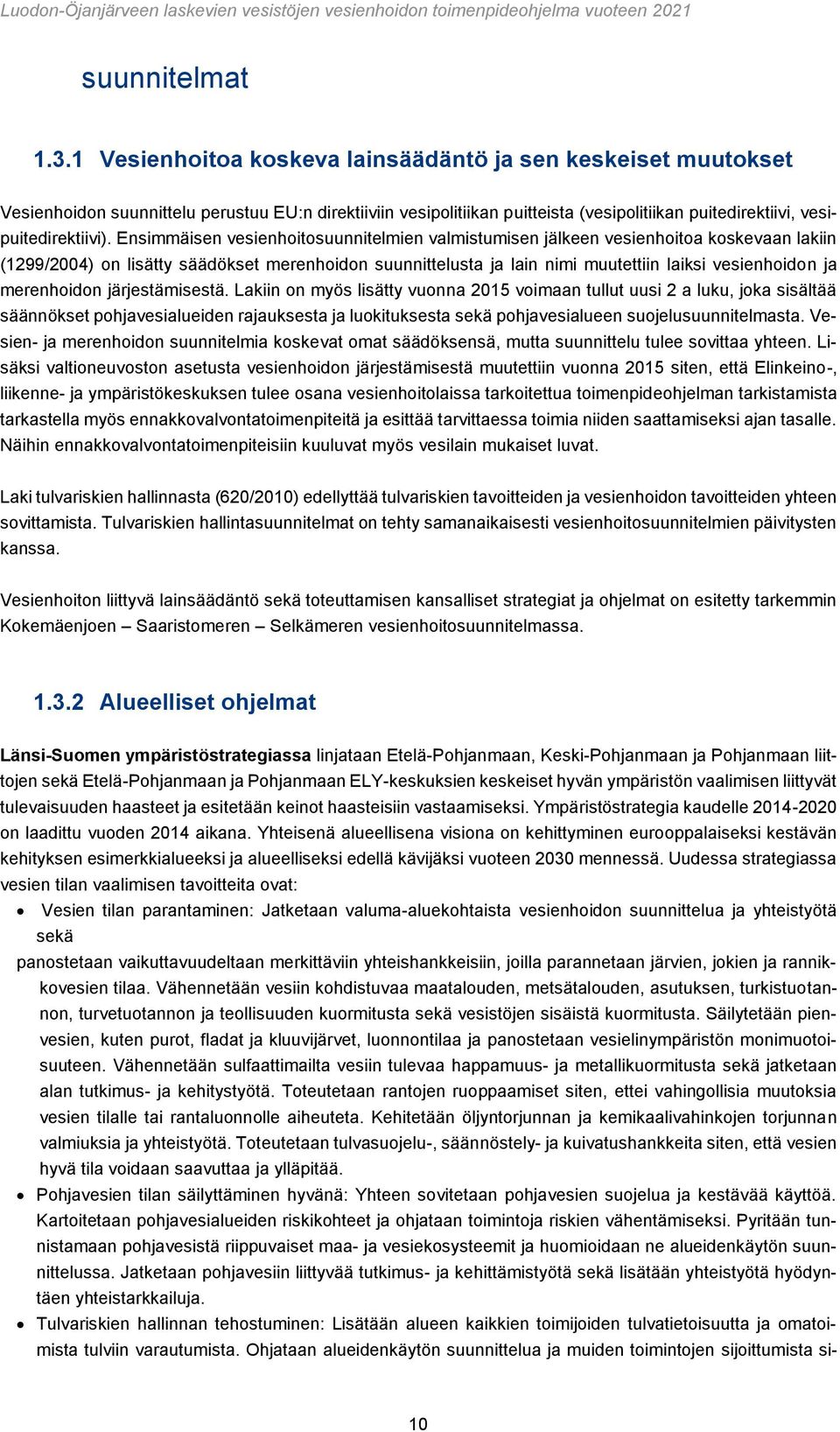 Ensimmäisen vesienhoitosuunnitelmien valmistumisen jälkeen vesienhoitoa koskevaan lakiin (1299/2004) on lisätty säädökset merenhoidon suunnittelusta ja lain nimi muutettiin laiksi vesienhoidon ja