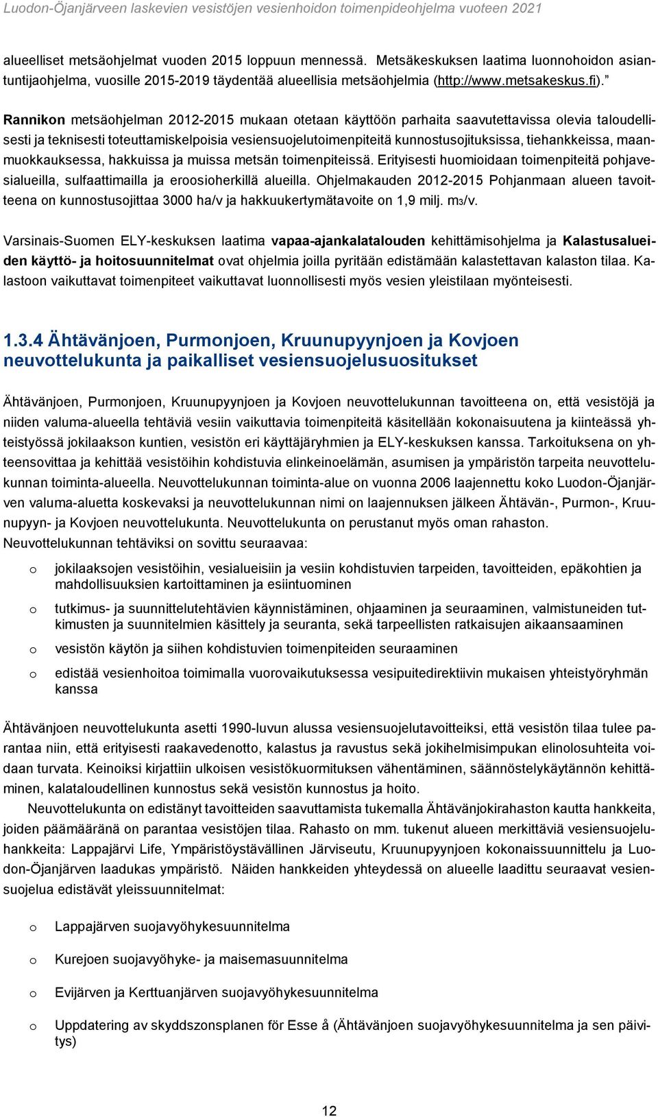 tiehankkeissa, maanmuokkauksessa, hakkuissa ja muissa metsän toimenpiteissä. Erityisesti huomioidaan toimenpiteitä pohjavesialueilla, sulfaattimailla ja eroosioherkillä alueilla.