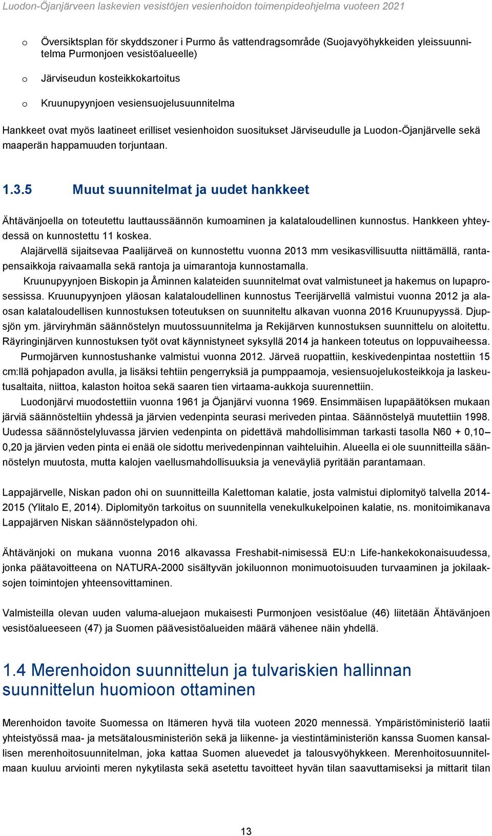 5 Muut suunnitelmat ja uudet hankkeet Ähtävänjoella on toteutettu lauttaussäännön kumoaminen ja kalataloudellinen kunnostus. Hankkeen yhteydessä on kunnostettu 11 koskea.