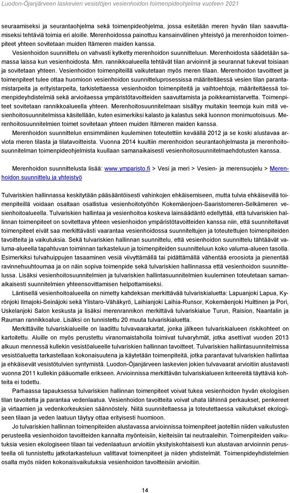 Merenhoidosta säädetään samassa laissa kun vesienhoidosta. Mm. rannikkoalueella tehtävät tilan arvioinnit ja seurannat tukevat toisiaan ja sovitetaan yhteen.