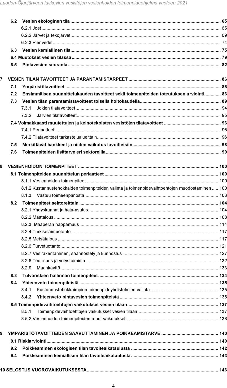 .. 89 7.3.1 Jokien tilatavoitteet... 94 7.3.2 Järvien tilatavoitteet... 95 7.4 Voimakkaasti muutettujen ja keinotekoisten vesistöjen tilatavoitteet... 96 7.4.1 Periaatteet... 96 7.4.2 Tilatavoitteet tarkastelualueittain.