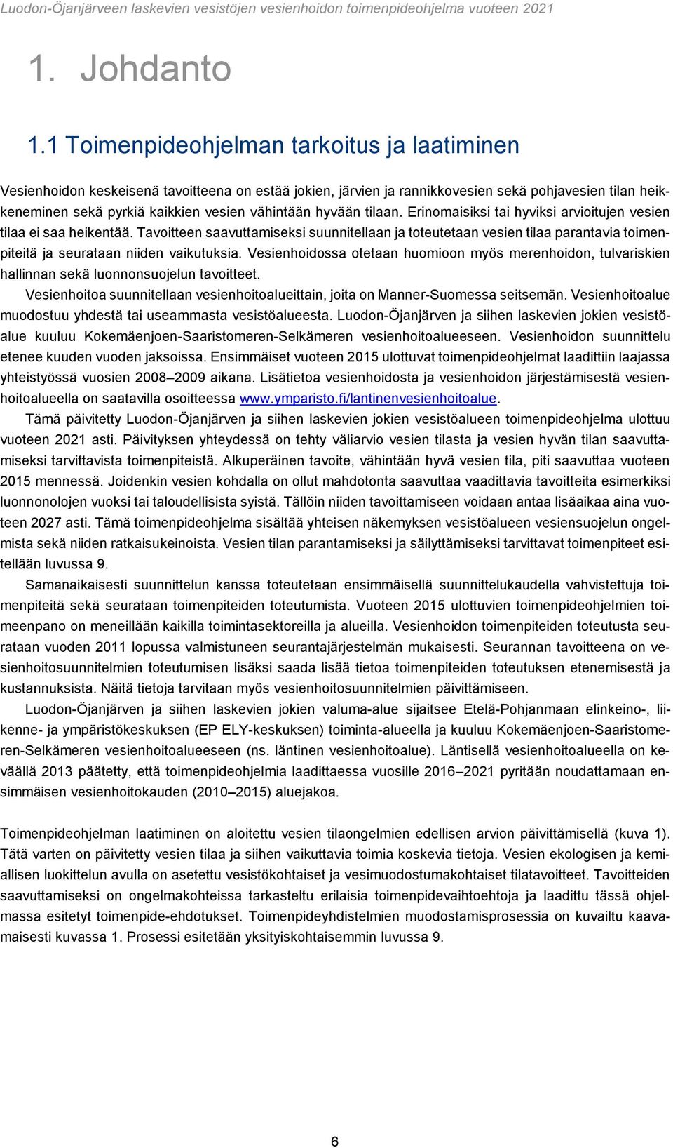 hyvään tilaan. Erinomaisiksi tai hyviksi arvioitujen vesien tilaa ei saa heikentää.