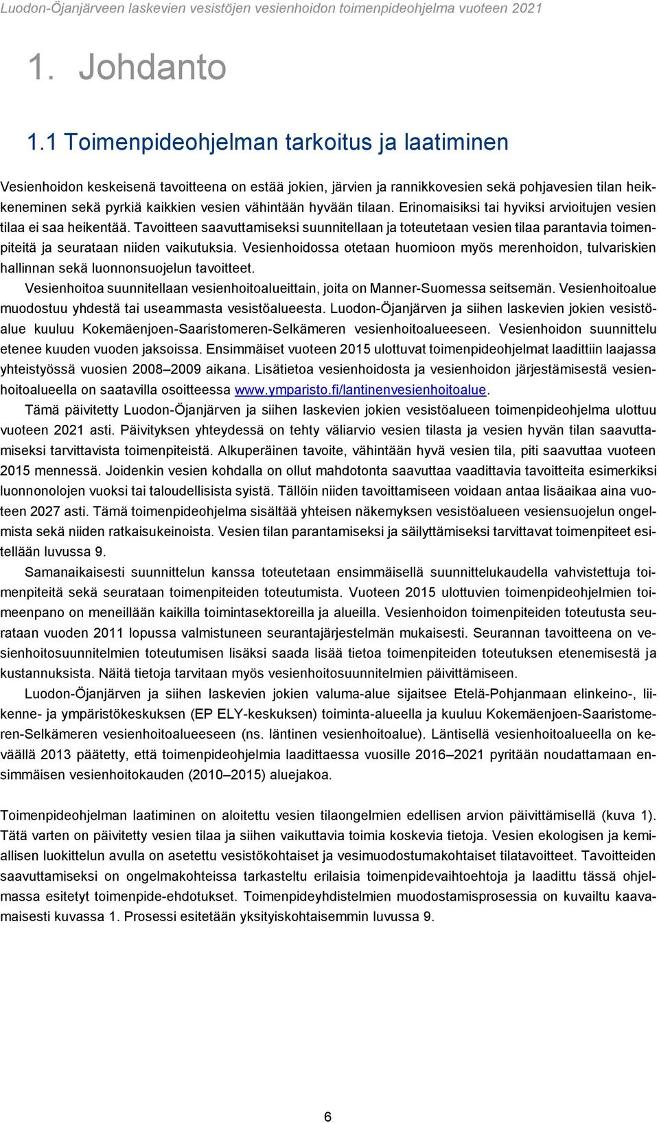 hyvään tilaan. Erinomaisiksi tai hyviksi arvioitujen vesien tilaa ei saa heikentää.