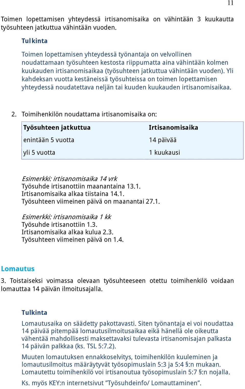 Yli kahdeksan vuotta kestäneissä työsuhteissa on toimen lopettamisen yhteydessä noudatettava neljän tai kuuden kuukauden irtisanomisaikaa. 11 2.