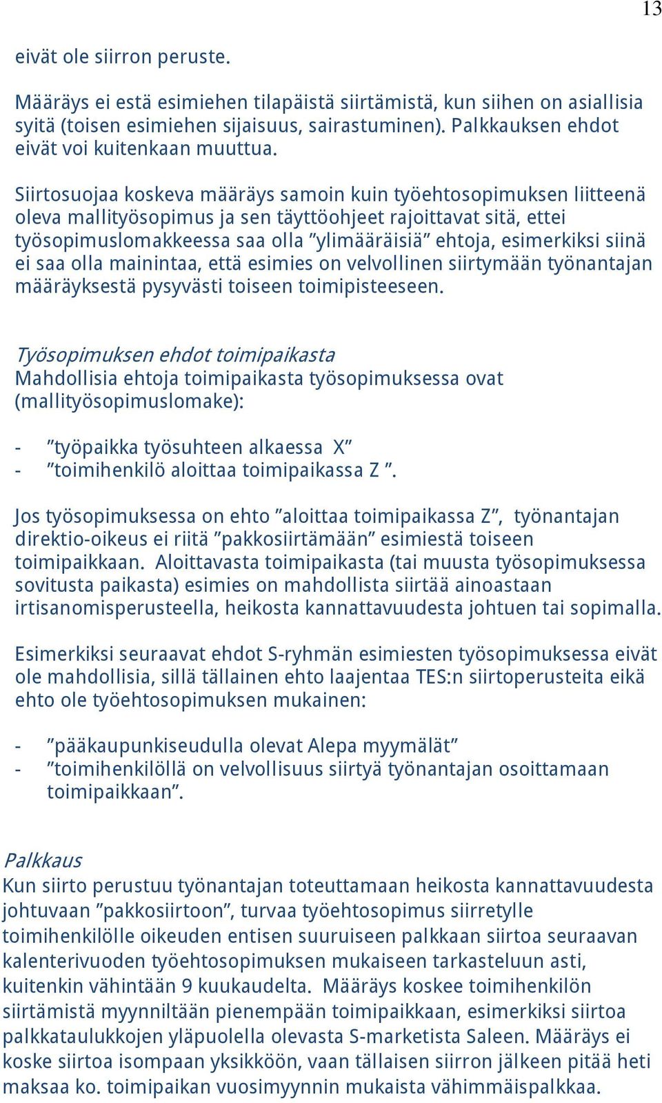 Siirtosuojaa koskeva määräys samoin kuin työehtosopimuksen liitteenä oleva mallityösopimus ja sen täyttöohjeet rajoittavat sitä, ettei työsopimuslomakkeessa saa olla ylimääräisiä ehtoja, esimerkiksi