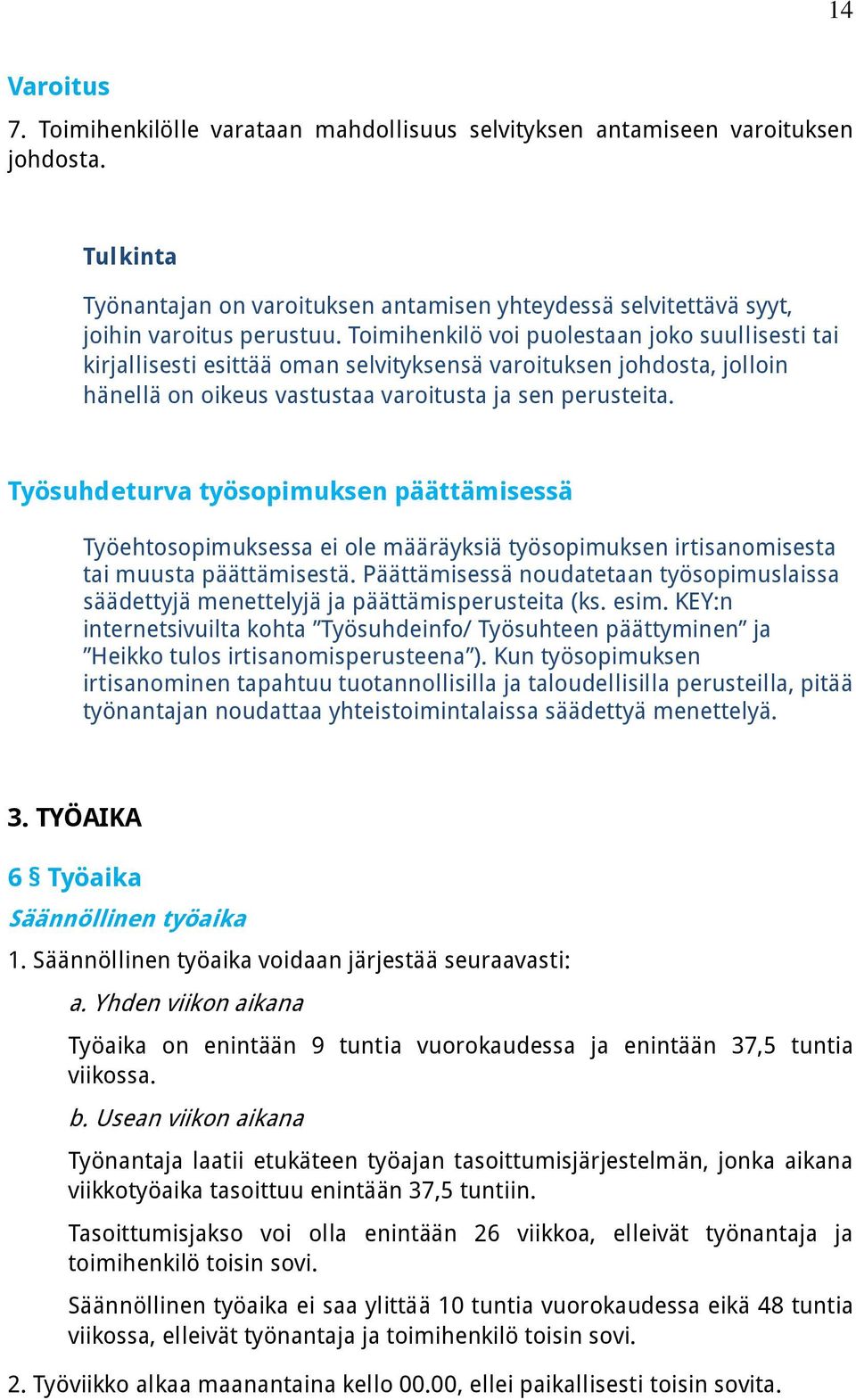 Työsuhdeturva työsopimuksen päättämisessä Työehtosopimuksessa ei ole määräyksiä työsopimuksen irtisanomisesta tai muusta päättämisestä.