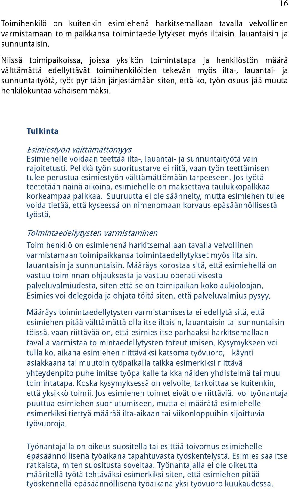 että ko. työn osuus jää muuta henkilökuntaa vähäisemmäksi. 16 Esimiestyön välttämättömyys Esimiehelle voidaan teettää ilta-, lauantai- ja sunnuntaityötä vain rajoitetusti.