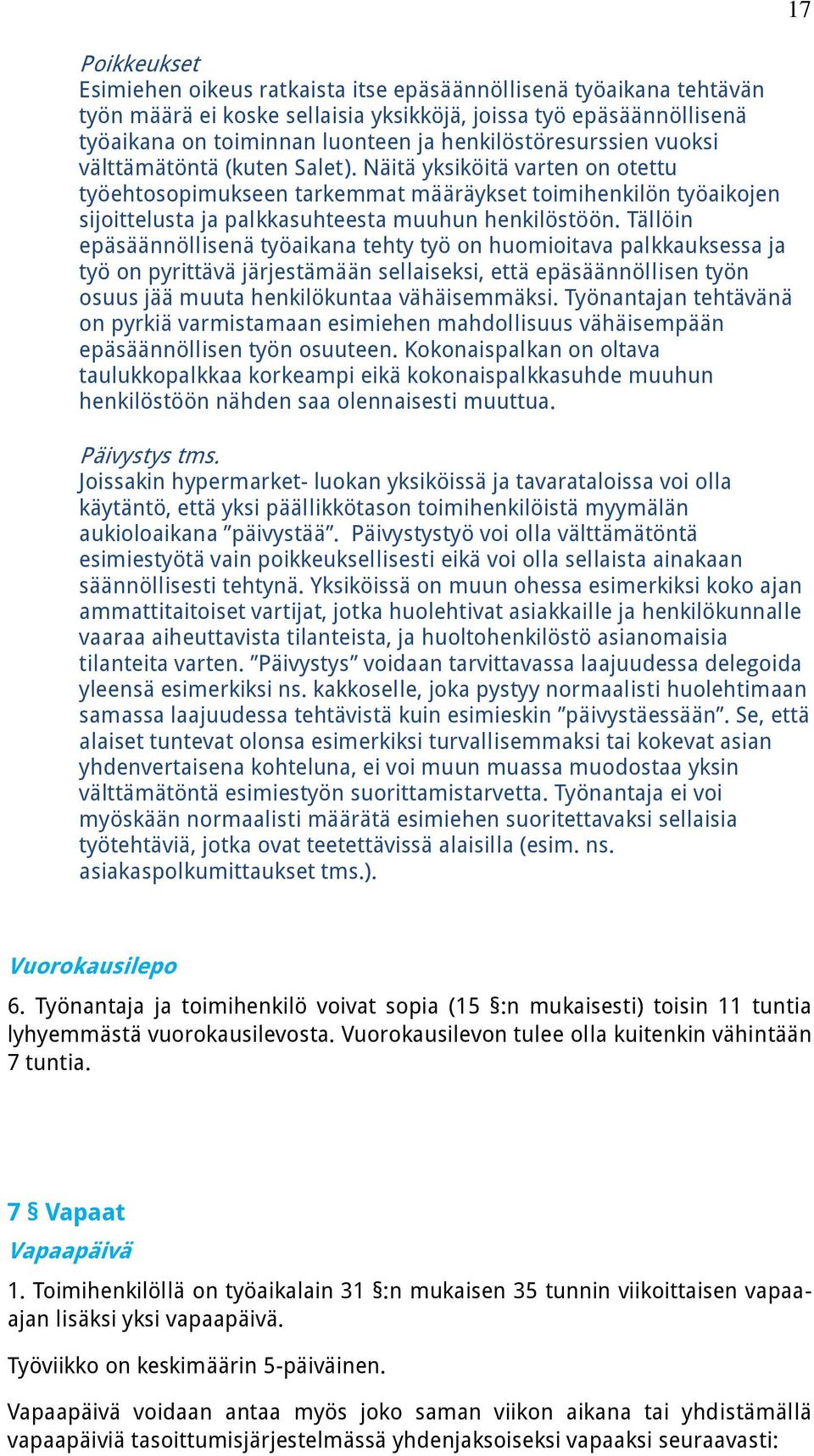 Näitä yksiköitä varten on otettu työehtosopimukseen tarkemmat määräykset toimihenkilön työaikojen sijoittelusta ja palkkasuhteesta muuhun henkilöstöön.