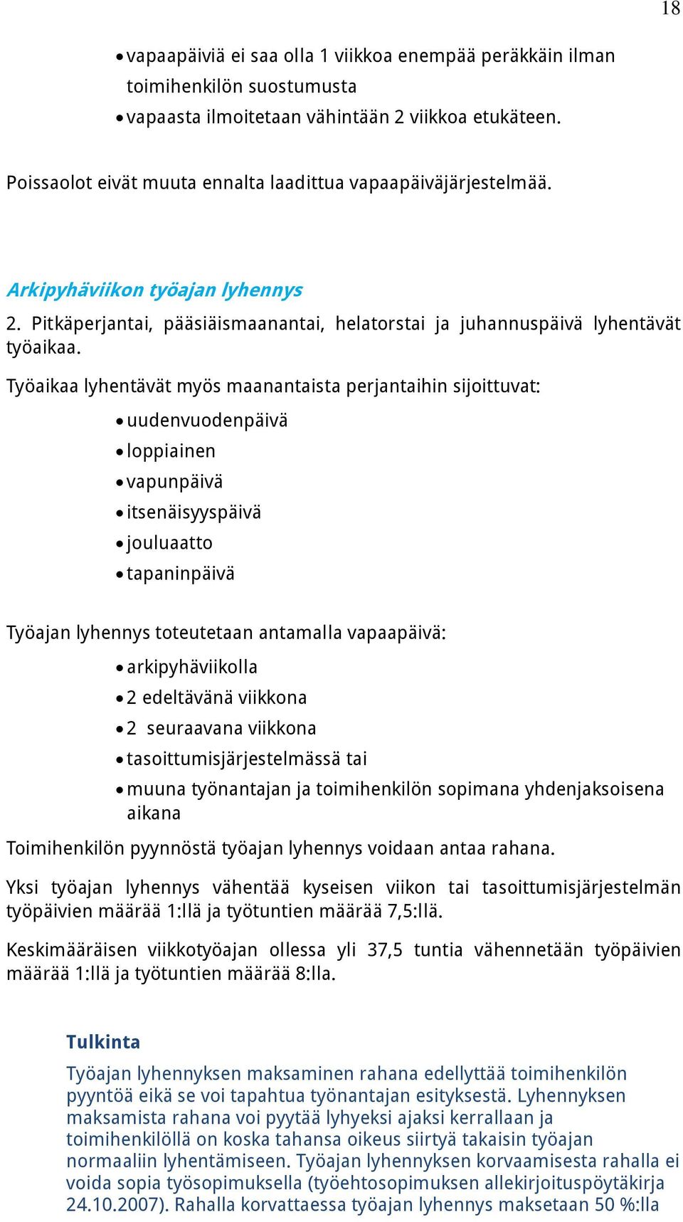 Työaikaa lyhentävät myös maanantaista perjantaihin sijoittuvat: uudenvuodenpäivä loppiainen vapunpäivä itsenäisyyspäivä jouluaatto tapaninpäivä Työajan lyhennys toteutetaan antamalla vapaapäivä: