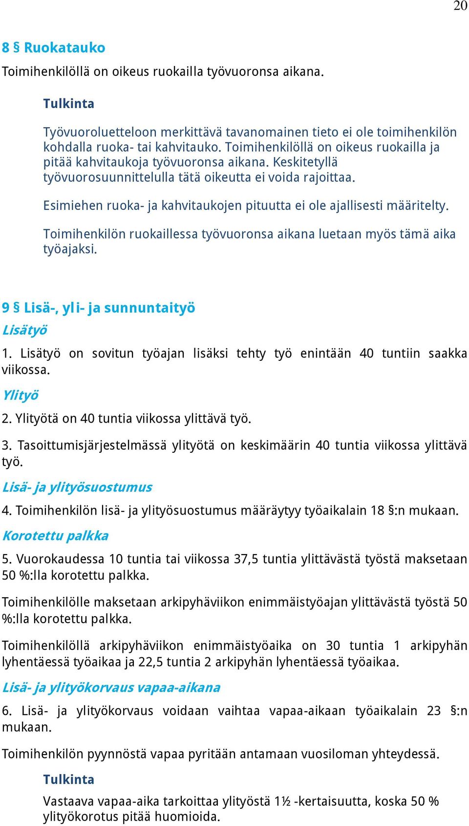 Esimiehen ruoka- ja kahvitaukojen pituutta ei ole ajallisesti määritelty. Toimihenkilön ruokaillessa työvuoronsa aikana luetaan myös tämä aika työajaksi. 9 Lisä-, yli- ja sunnuntaityö Lisätyö 1.