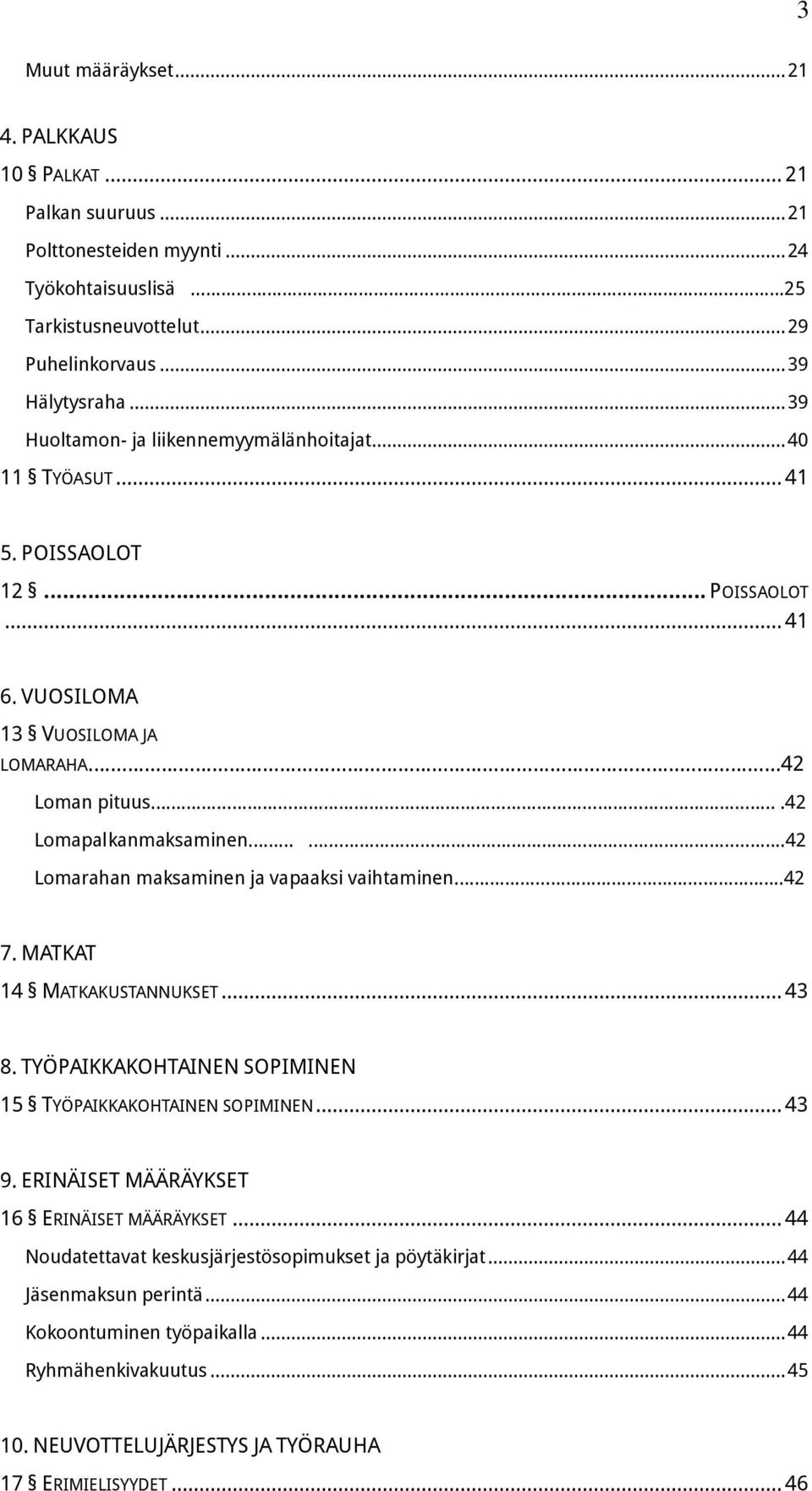 ...42 Lomarahan maksaminen ja vapaaksi vaihtaminen..42 7. MATKAT 14 MATKAKUSTANNUKSET... 43 8. TYÖPAIKKAKOHTAINEN SOPIMINEN 15 TYÖPAIKKAKOHTAINEN SOPIMINEN... 43 9.