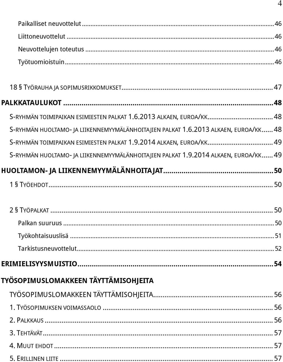 2014 ALKAEN, EUROA/KK... 49 S-RYHMÄN HUOLTAMO- JA LIIKENNEMYYMÄLÄNHOITAJIEN PALKAT 1.9.2014 ALKAEN, EUROA/KK... 49 HUOLTAMON- JA LIIKENNEMYYMÄLÄNHOITAJAT... 50 1 TYÖEHDOT... 50 2 TYÖPALKAT.