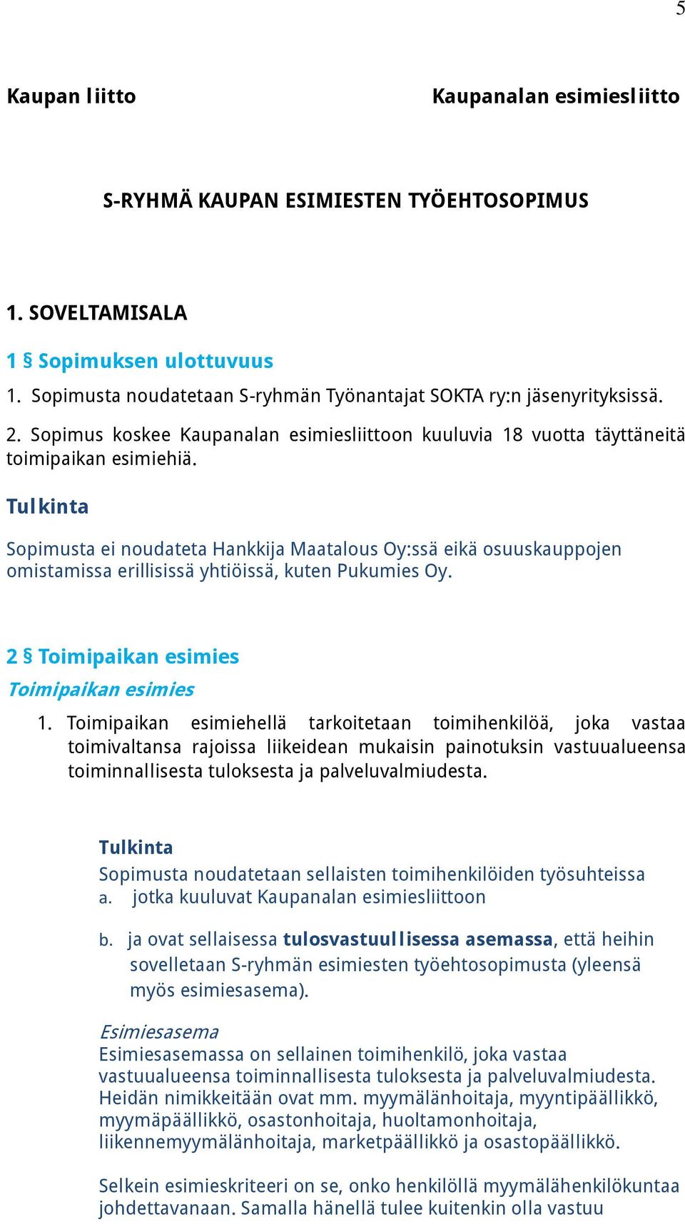 Sopimusta ei noudateta Hankkija Maatalous Oy:ssä eikä osuuskauppojen omistamissa erillisissä yhtiöissä, kuten Pukumies Oy. 2 Toimipaikan esimies Toimipaikan esimies 1.