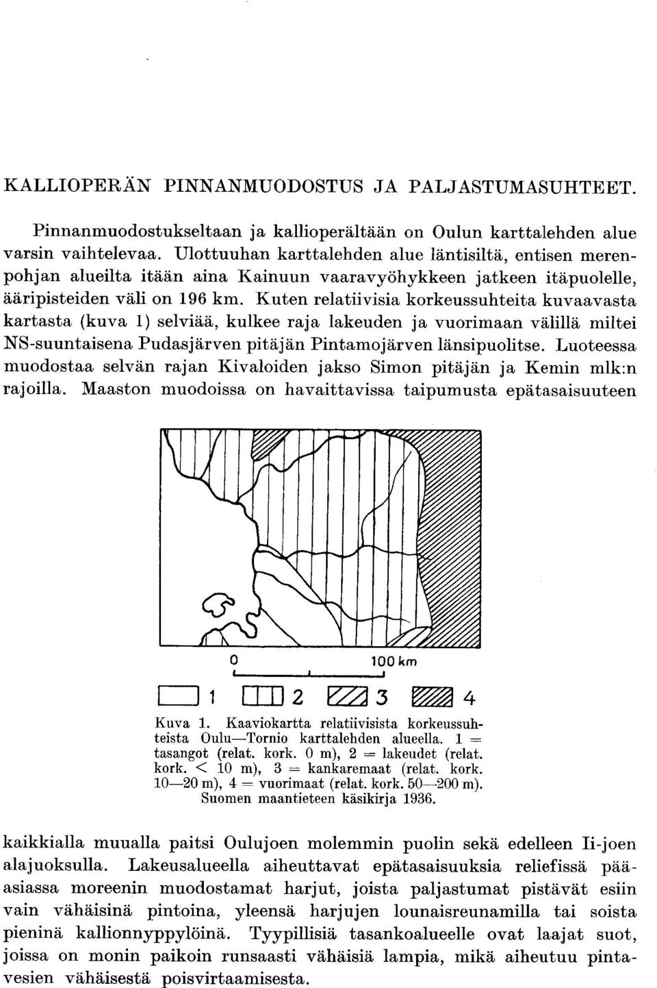 Kuten relatiivisia korkeussuhteita kuvaavasta kartasta (kuva 1) selviää, kulkee raja lakeuden j a vuorimaan välillä miltei NS-suuntaisena Pudasjärven pitäjän Pintamojärven länsipuolitse.