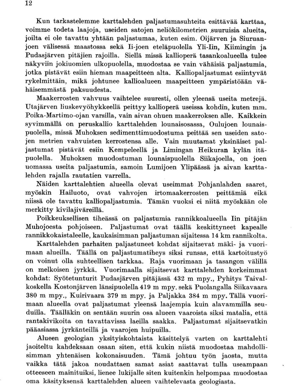 Siellä missä kallioperä tasankoalueella tulee näkyviin jokiuomien ulkopuolella, muodostaa se vain vähäisiä paljastumia, jotka pistävät esiin hieman maapeitteen alta.