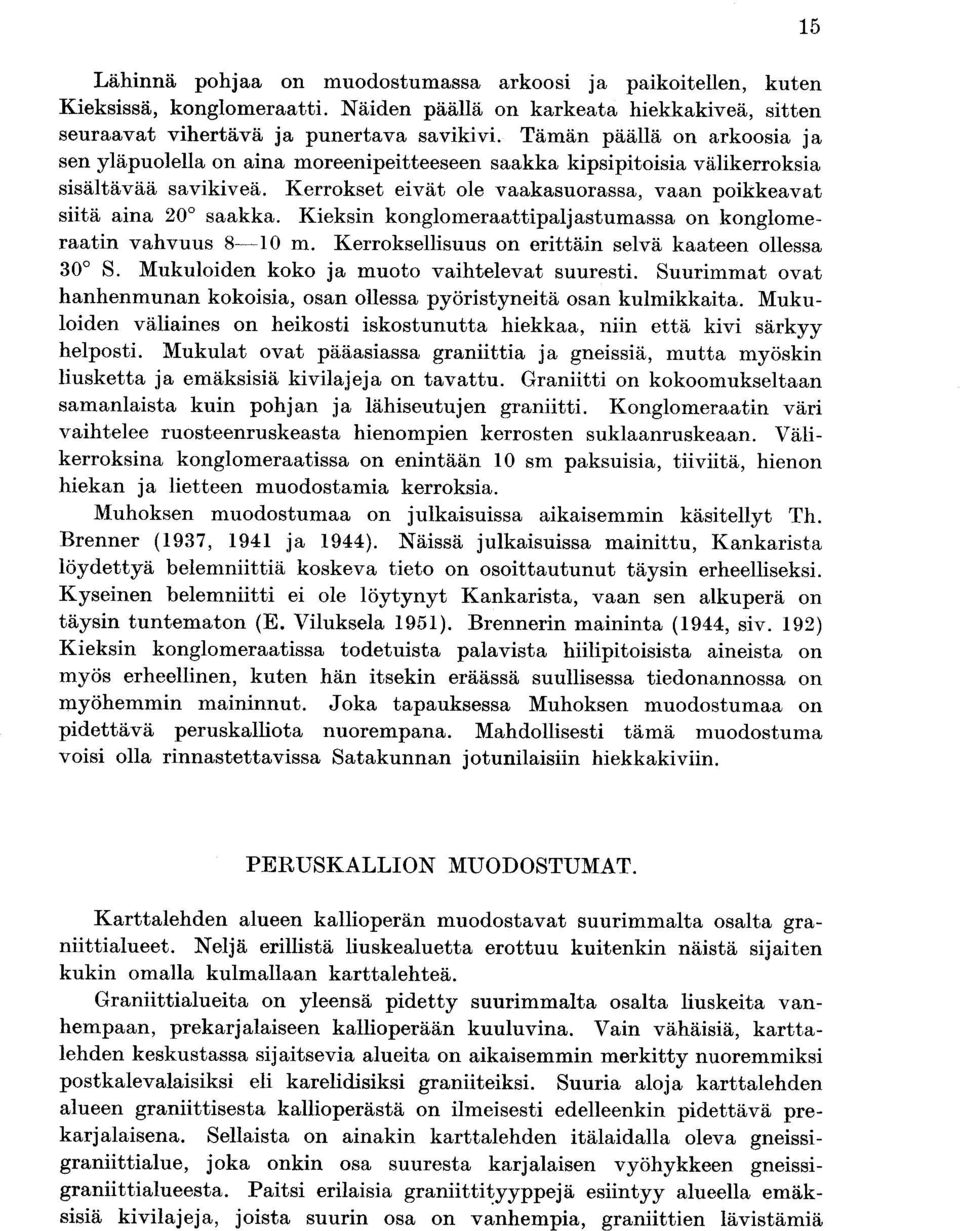 Kieksin konglomeraattipaljastumassa on konglomeraatin vahvuus 8-10 m. Kerroksellisuus on erittäin selvä kaateen ollessa 30 S. Mukuloiden koko ja muoto vaihtelevat suuresti.