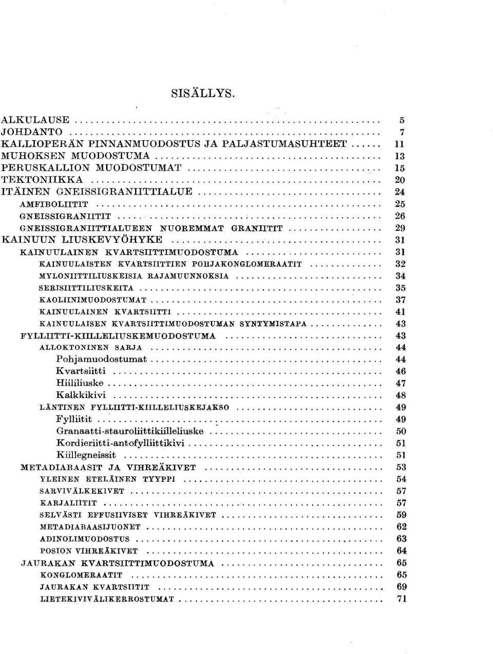 GNEISSIGRANIITIT : 26 GNEISSIGRANIITTIALUEEN NUOREMMAT GRANIITIT 29 KAINUUN LIUSKEVYÖHYKE 31 KAINUULAINEN KVARTSIITTIMUODOSTUMA 31 KAINUULAISTEN KVARTSIITTIEN POHJAKONGLOMERAATIT 32