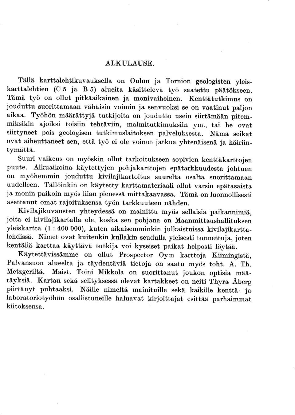 Työhön määrättyjä tutkijoita on jouduttu usein siirtämään pitemmiksikin ajoiksi toisiin tehtäviin, malmitutkimuksiin ym., tai he ovat siirtyneet pois geologisen tutkimuslaitoksen palveluksesta.