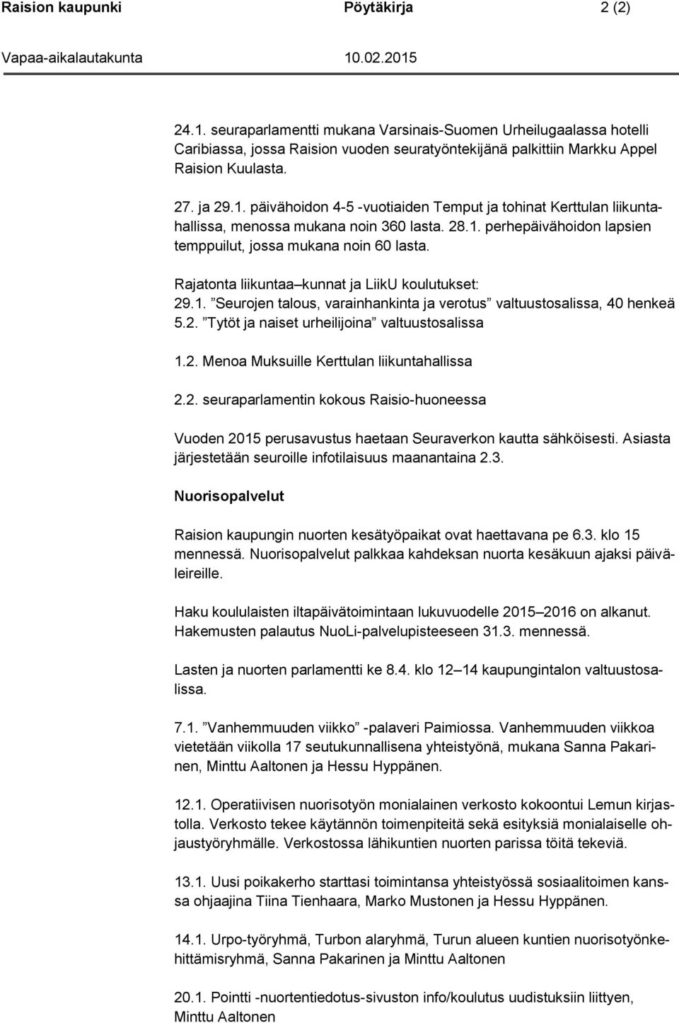 Rajatonta liikuntaa kunnat ja LiikU koulutukset: 29.1. Seurojen talous, varainhankinta ja verotus valtuustosalissa, 40 henkeä 5.2. Tytöt ja naiset urheilijoina valtuustosalissa 1.2. Menoa Muksuille Kerttulan liikuntahallissa 2.