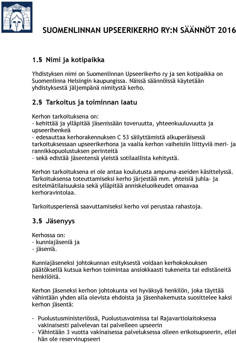 Tarkoitus ja toiminnan laatu Kerhon tarkoituksena on: - kehittää ja ylläpitää jäsenissään toveruutta, yhteenkuuluvuutta ja upseerihenkeä - edesauttaa kerhorakennuksen C 53 säilyttämistä