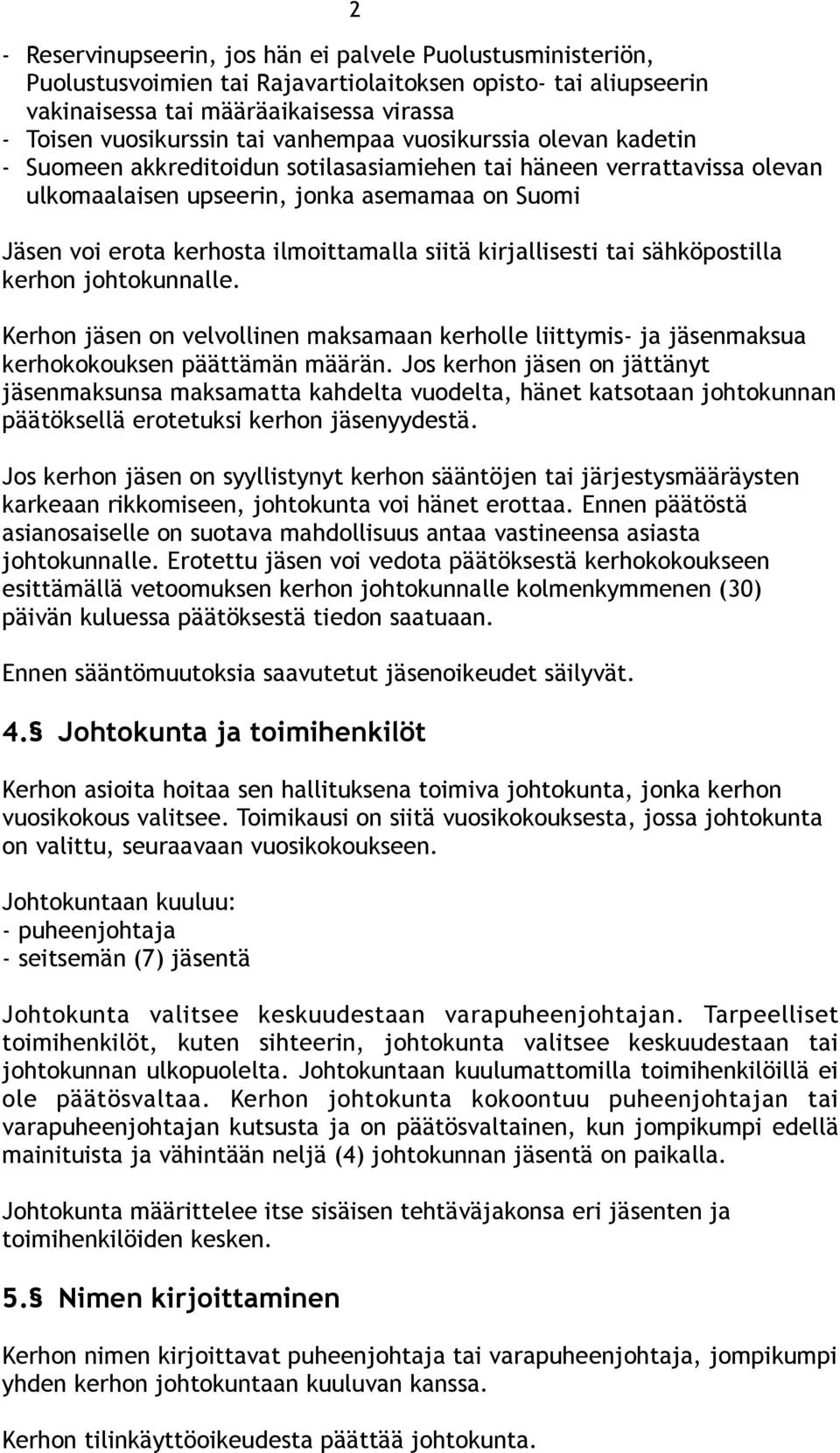 siitä kirjallisesti tai sähköpostilla kerhon johtokunnalle. Kerhon jäsen on velvollinen maksamaan kerholle liittymis- ja jäsenmaksua kerhokokouksen päättämän määrän.