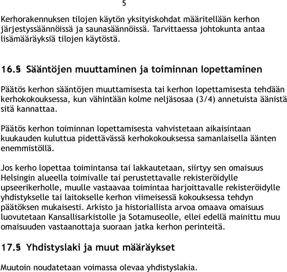 kannattaa. Päätös kerhon toiminnan lopettamisesta vahvistetaan aikaisintaan kuukauden kuluttua pidettävässä kerhokokouksessa samanlaisella äänten enemmistöllä.