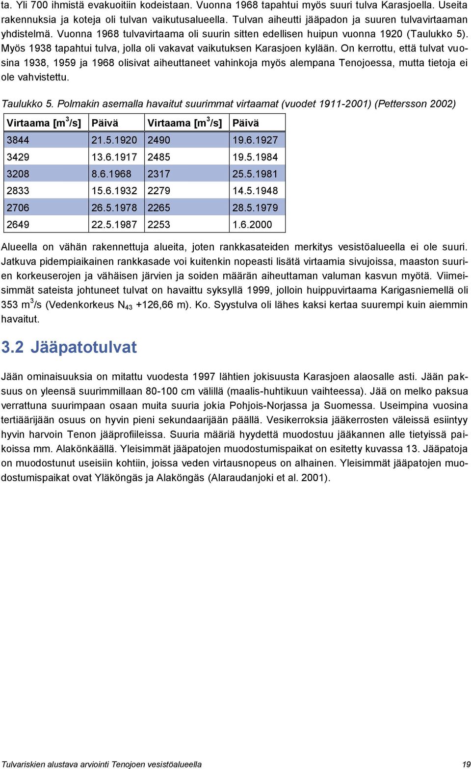 Myös 1938 tapahtui tulva, jolla oli vakavat vaikutuksen Karasjoen kylään.