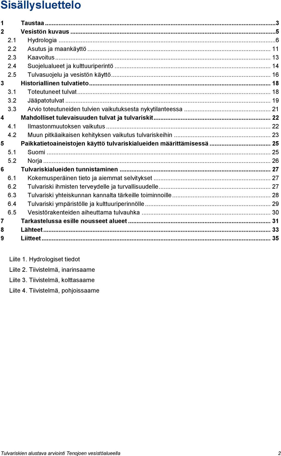 .. 21 4 Mahdolliset tulevaisuuden tulvat ja tulvariskit... 22 4.1 Ilmastonmuutoksen vaikutus... 22 4.2 Muun pitkäaikaisen kehityksen vaikutus tulvariskeihin.