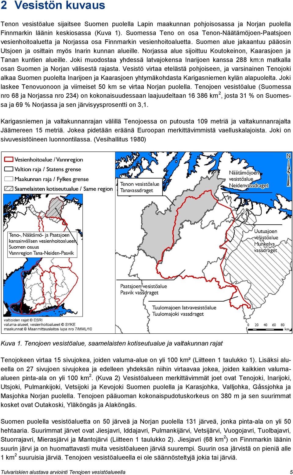 Norjassa alue sijoittuu Koutokeinon, Kaarasjoen ja Tanan kuntien alueille. Joki muodostaa yhdessä latvajokensa Inarijoen kanssa 288 km:n matkalla osan Suomen ja Norjan välisestä rajasta.