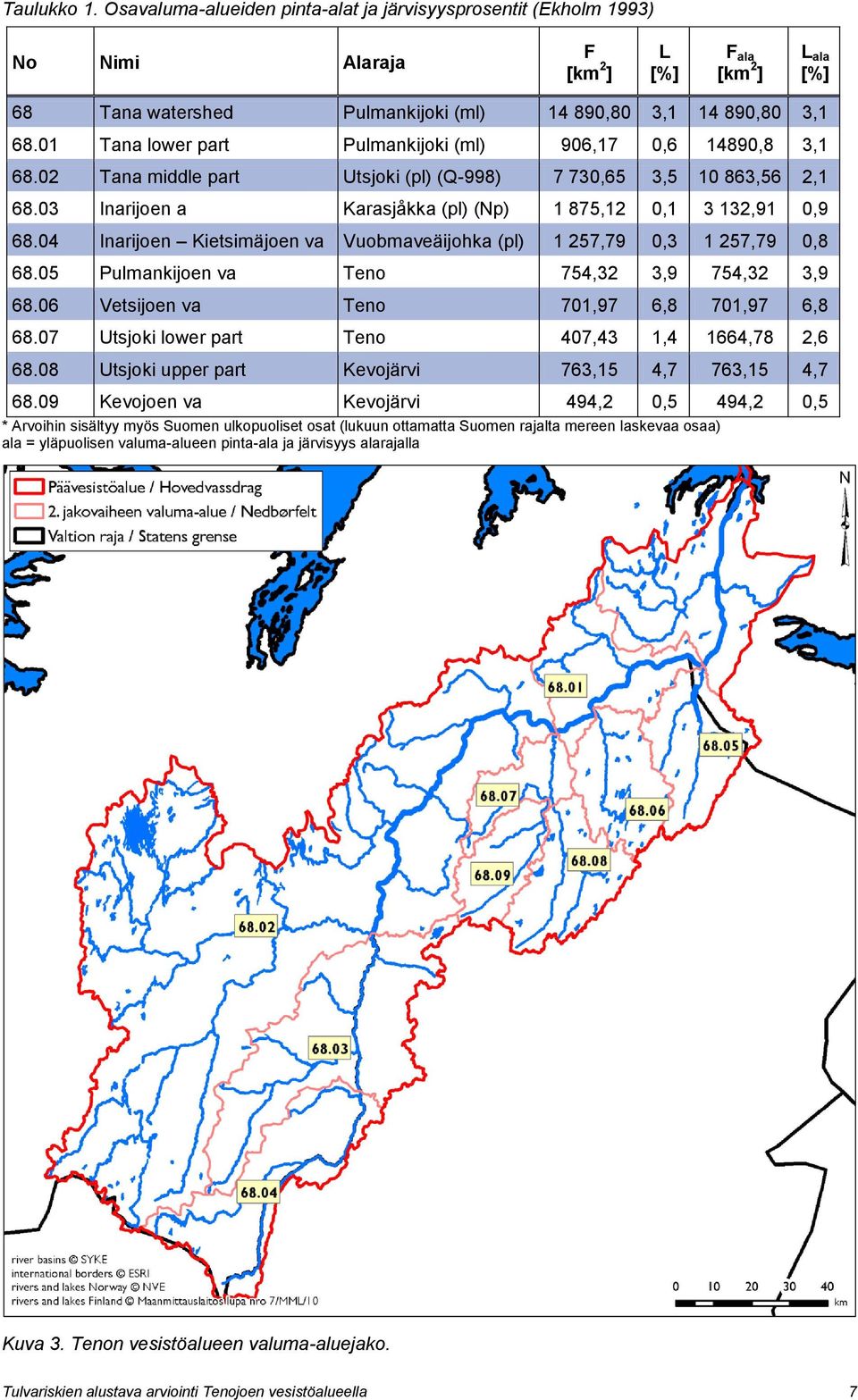 01 Tana lower part Pulmankijoki (ml) 906,17 0,6 14890,8 3,1 68.02 Tana middle part Utsjoki (pl) (Q-998) 7 730,65 3,5 10 863,56 2,1 68.03 Inarijoen a Karasjåkka (pl) (Np) 1 875,12 0,1 3 132,91 0,9 68.