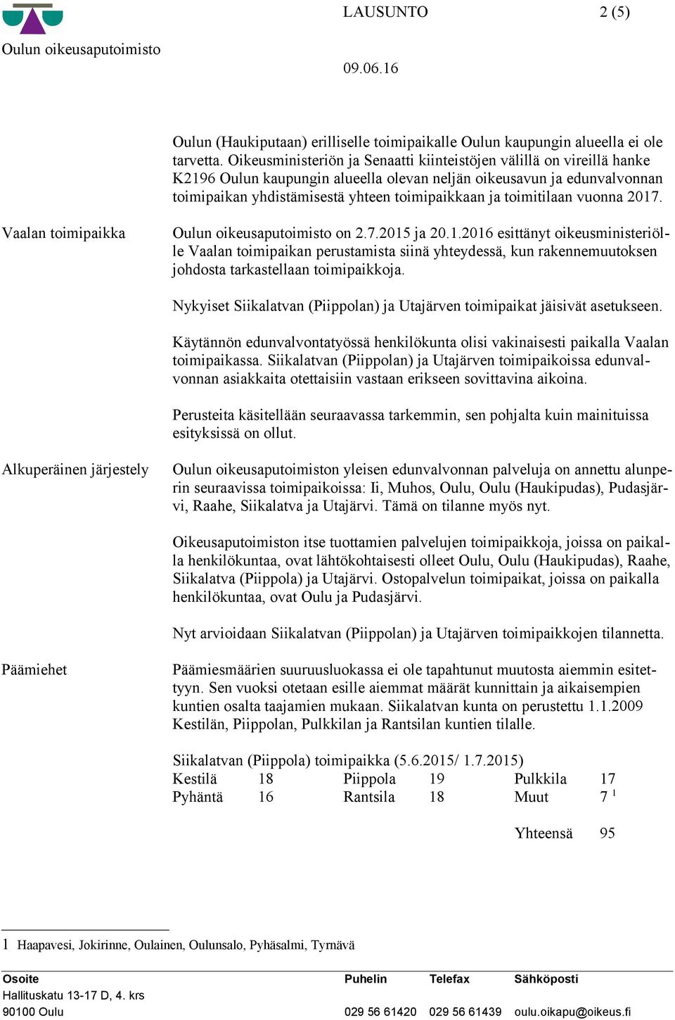 toimitilaan vuonna 2017. Vaalan toimipaikka on 2.7.2015 ja 20.1.2016 esittänyt oikeusministeriölle Vaalan toimipaikan perustamista siinä yhteydessä, kun rakennemuutoksen johdosta tarkastellaan toimipaikkoja.