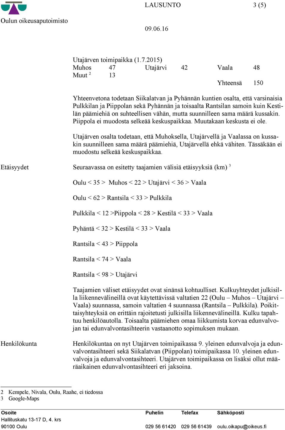 samoin kuin Kestilän päämiehiä on suhteellisen vähän, mutta suunnilleen sama määrä kussakin. Piippola ei muodosta selkeää keskuspaikkaa. Muutakaan keskusta ei ole.