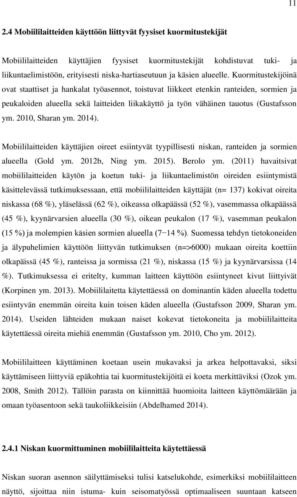 Kuormitustekijöinä ovat staattiset ja hankalat työasennot, toistuvat liikkeet etenkin ranteiden, sormien ja peukaloiden alueella sekä laitteiden liikakäyttö ja työn vähäinen tauotus (Gustafsson ym.