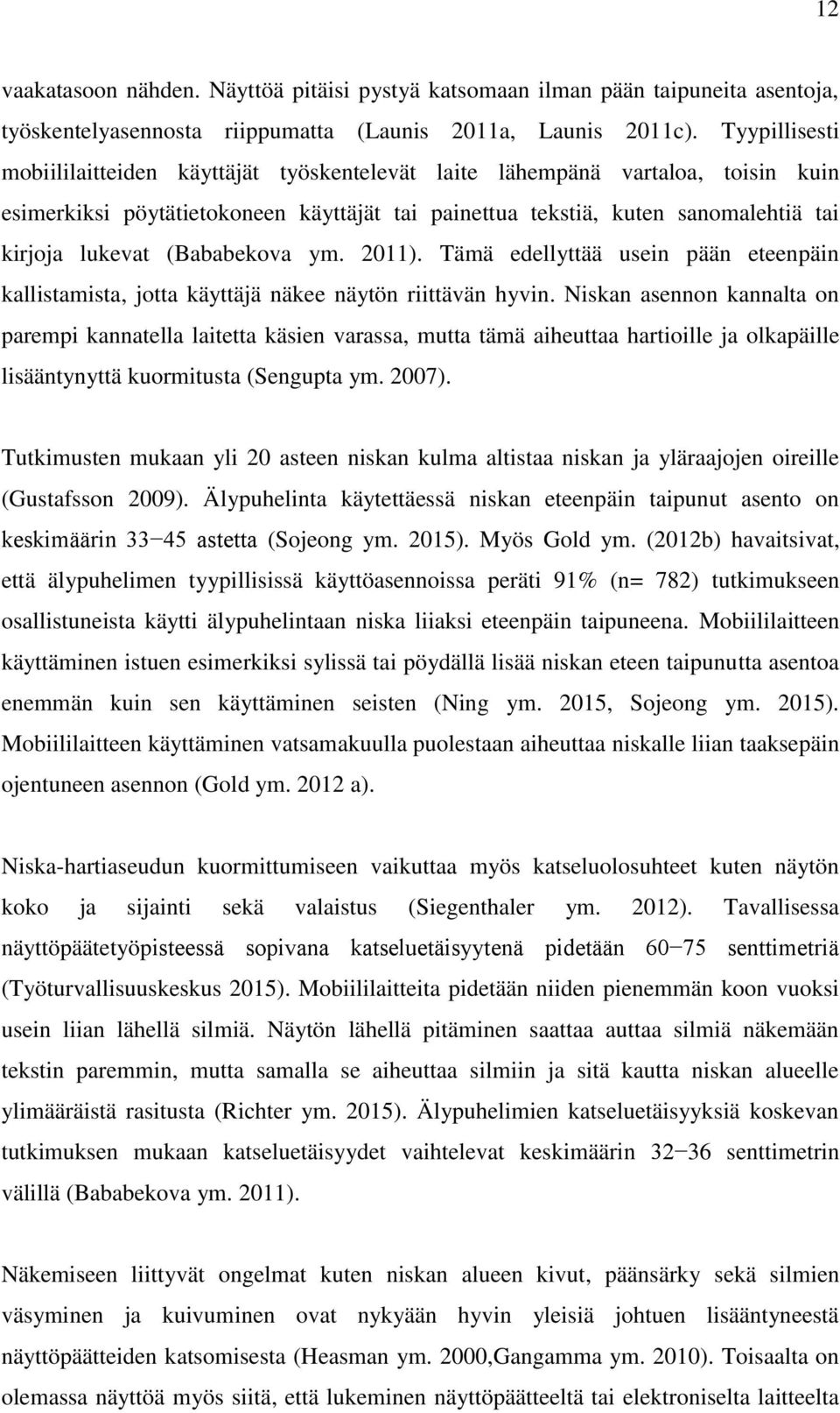 (Bababekova ym. 2011). Tämä edellyttää usein pään eteenpäin kallistamista, jotta käyttäjä näkee näytön riittävän hyvin.