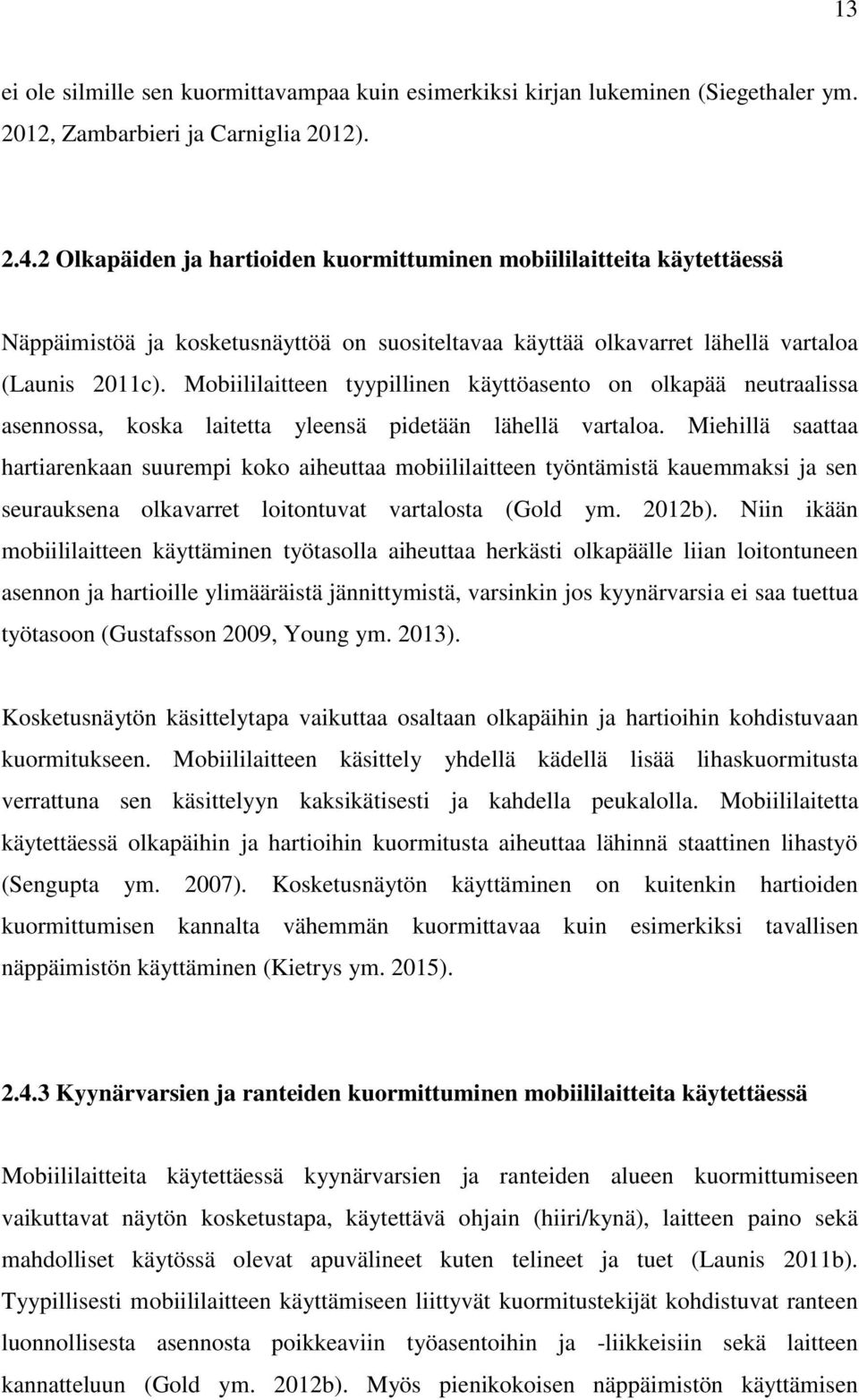 Mobiililaitteen tyypillinen käyttöasento on olkapää neutraalissa asennossa, koska laitetta yleensä pidetään lähellä vartaloa.