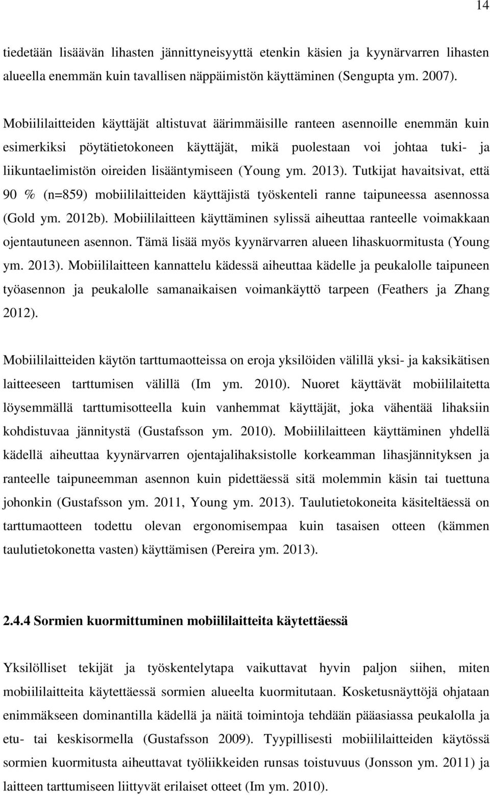 lisääntymiseen (Young ym. 2013). Tutkijat havaitsivat, että 90 % (n=859) mobiililaitteiden käyttäjistä työskenteli ranne taipuneessa asennossa (Gold ym. 2012b).