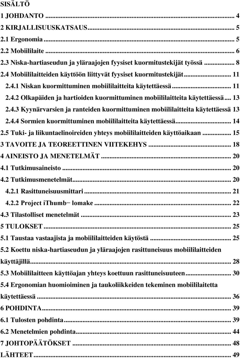 .. 13 2.4.3 Kyynärvarsien ja ranteiden kuormittuminen mobiililaitteita käytettäessä 13 2.4.4 Sormien kuormittuminen mobiililaitteita käytettäessä... 14 2.