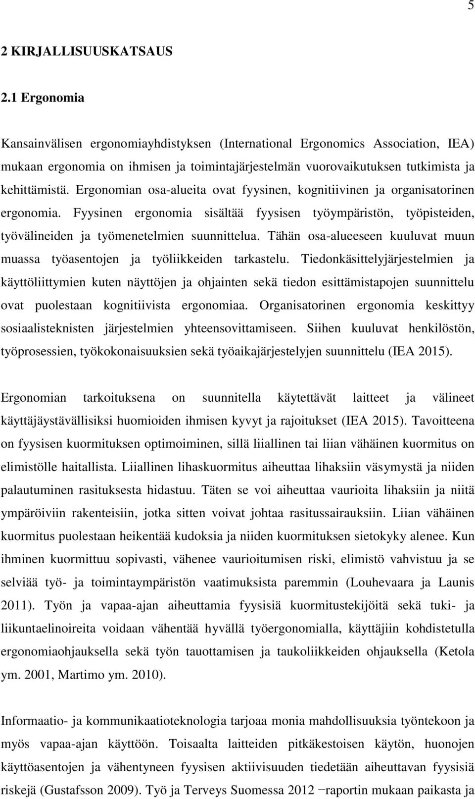 Ergonomian osa-alueita ovat fyysinen, kognitiivinen ja organisatorinen ergonomia. Fyysinen ergonomia sisältää fyysisen työympäristön, työpisteiden, työvälineiden ja työmenetelmien suunnittelua.